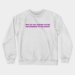 Why Do You Assume You're the Smartest in the Room? Crewneck Sweatshirt